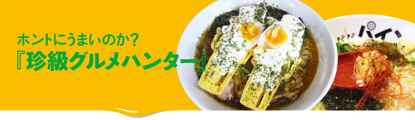 ホントにうまいのか?『珍級グルメハンター』