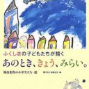 不安、怒り、悲しみ……福島の子どもたちが描く”あのとき、きょう、みらい”