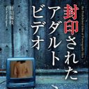 なぜ発売されなかった？　知られざる事実が明らかになった『封印されたアダルトビデオ』