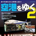 羽田新ターミナルの全貌とは!?　空港の舞台裏を徹底取材した『空港をゆく2』