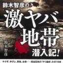 “売春マンション”から“未解決事件”まで……今日も冥府魔道を闊歩する『鈴木智彦の「激ヤバ地帯」潜入記！』